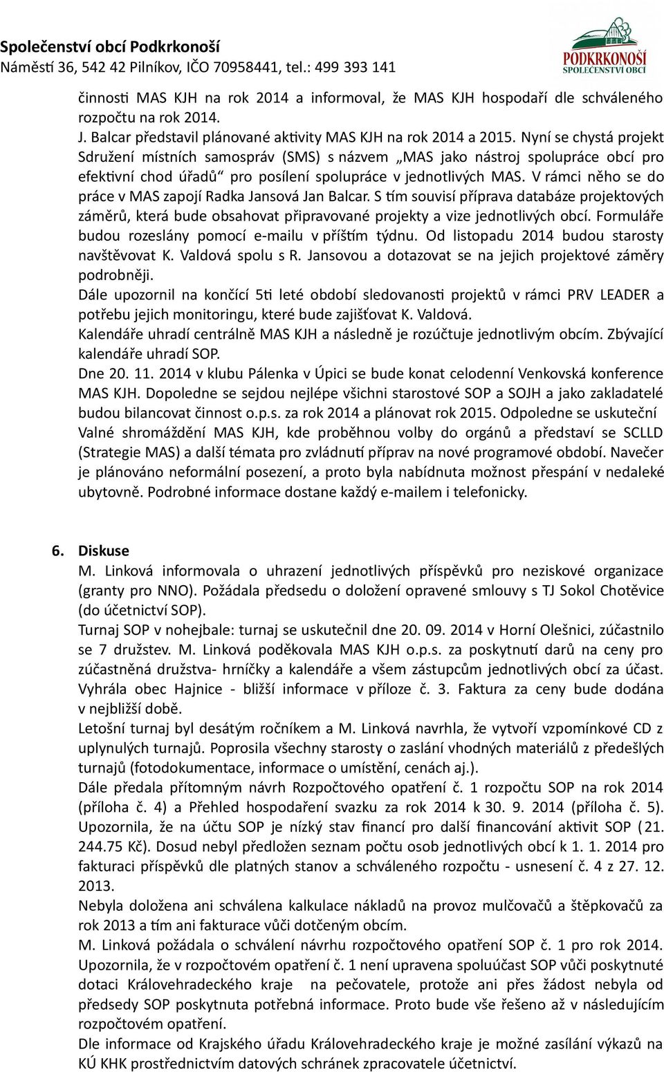 V rámci něho se do práce v MAS zapojí Radka Jansová Jan Balcar. S tím souvisí příprava databáze projektových záměrů, která bude obsahovat připravované projekty a vize jednotlivých obcí.