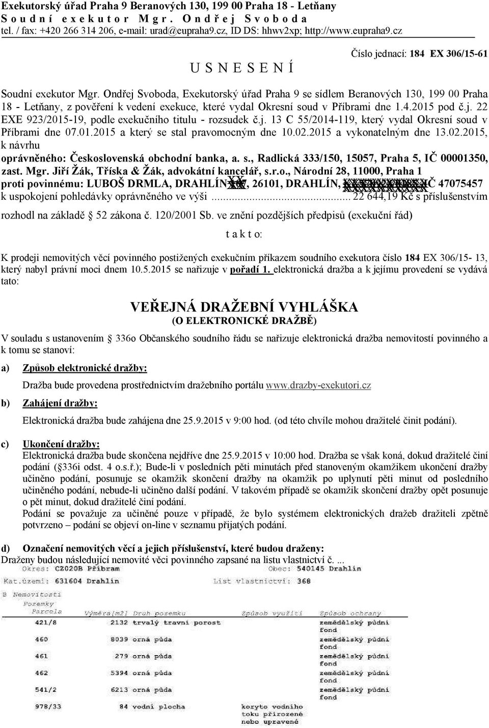 Ond ej, Exekutorský ú ad Praha 9 se sídlem Beranových 130, 199 00 Praha 18 - Let any, z pov ení k vedení exekuce, které vydal Okresní soud v P íbrami dne 1.4.2015 pod.j. 22 EXE 923/2015-19, podle exeku ního titulu - rozsudek.