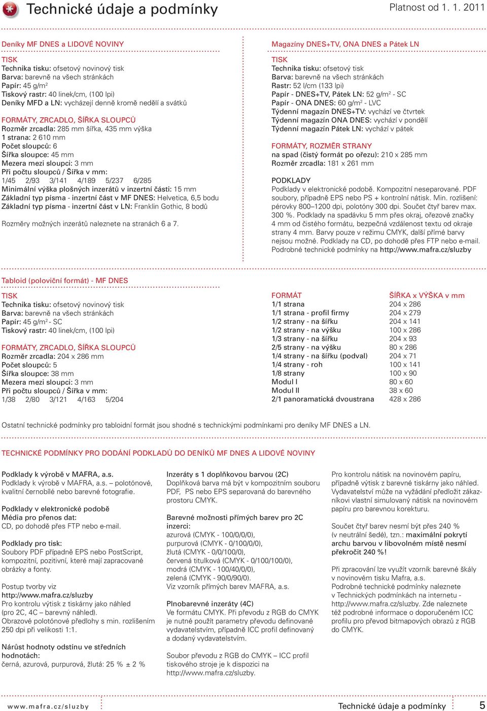 denně kromě nedělí a svátků FORMÁTY, ZRCADLO, ŠÍŘKA SLOUPCŮ Rozměr zrcadla: 285 mm šířka, 435 mm výška 1 strana: 2 610 mm Počet sloupců: 6 Šířka sloupce: 45 mm Mezera mezi sloupci: 3 mm Při počtu