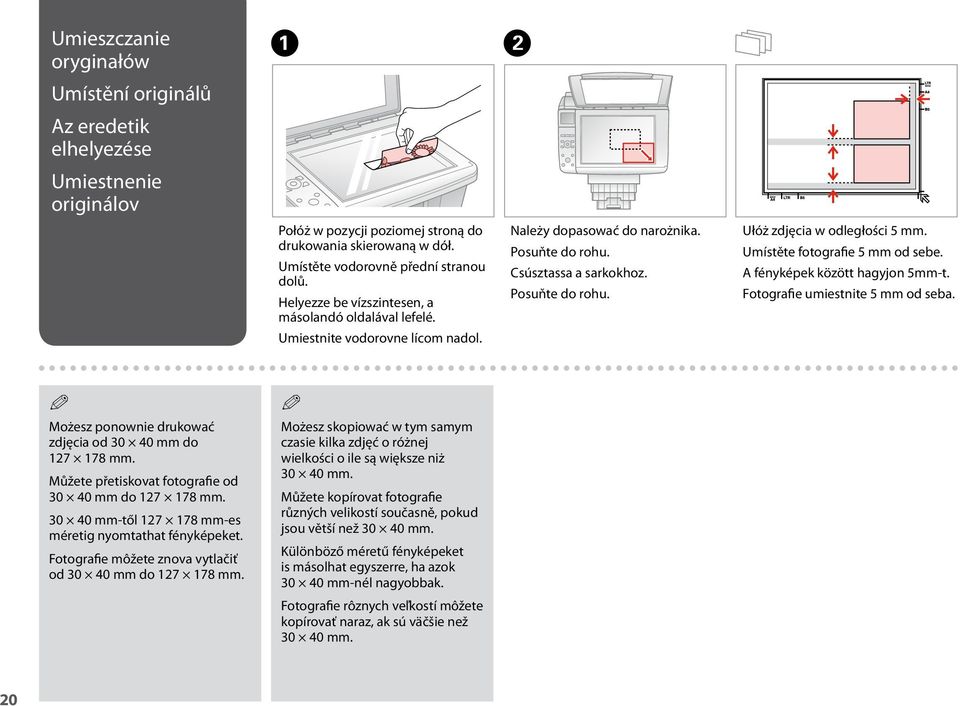 Umístěte fotografie 5 mm od sebe. A fényképek között hagyjon 5mm-t. Fotografie umiestnite 5 mm od seba. Q Możesz ponownie drukować zdjęcia od 30 40 mm do 127 178 mm.
