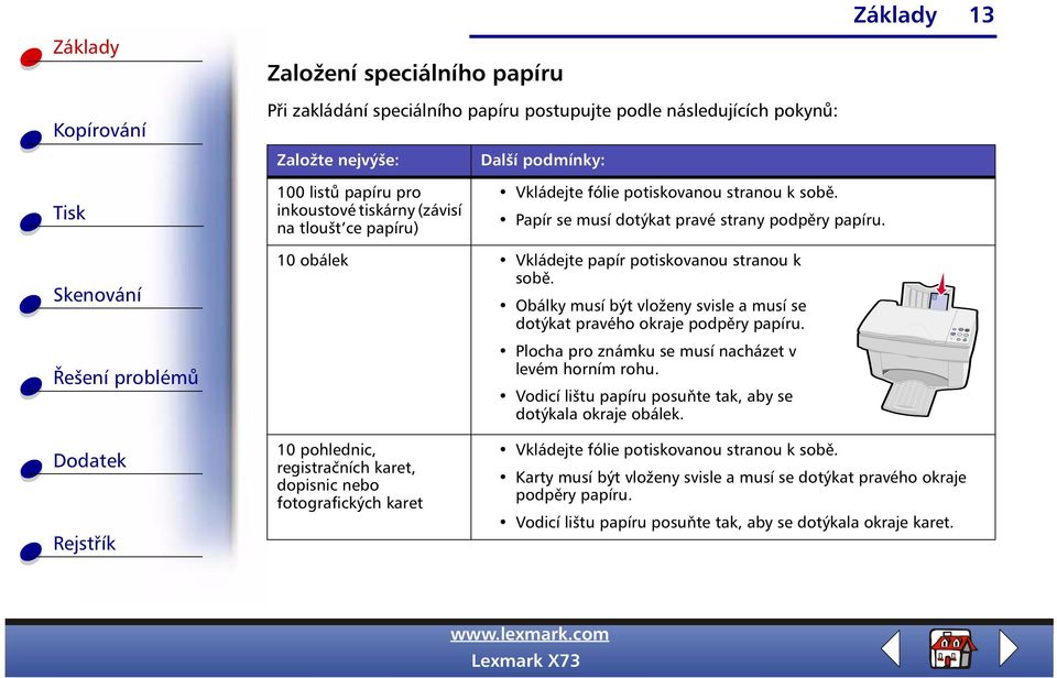 Obálky musí být vloženy svisle a musí se dotýkat pravého okraje podpěry papíru. Plocha pro známku se musí nacházet v levém horním rohu. Vodicí lištu papíru posuňte tak, aby se dotýkala okraje obálek.