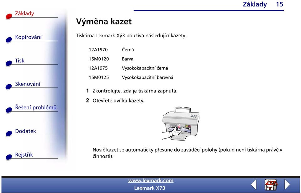 barevná Zkontrolujte, zda je tiskárna zapnutá. Otevřete dvířka kazety.