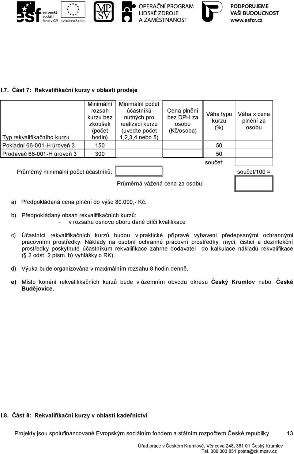 účastníků: součet/100 = Průměrná vážená cena za : a) Předpokládaná cena plnění do výše 80.000,- Kč.