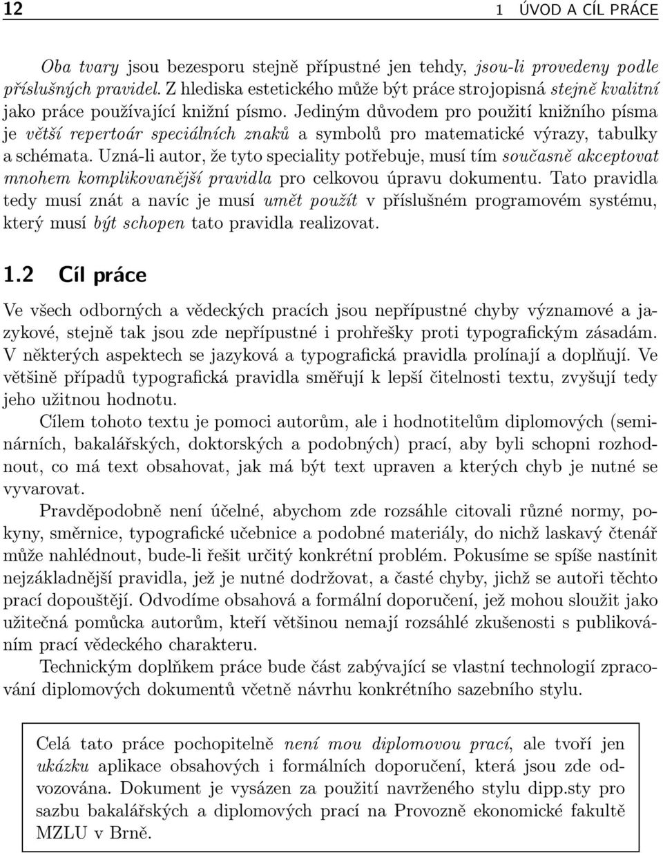 Jediným důvodem pro použití knižního písma je větší repertoár speciálních znaků a symbolů pro matematické výrazy, tabulky a schémata.