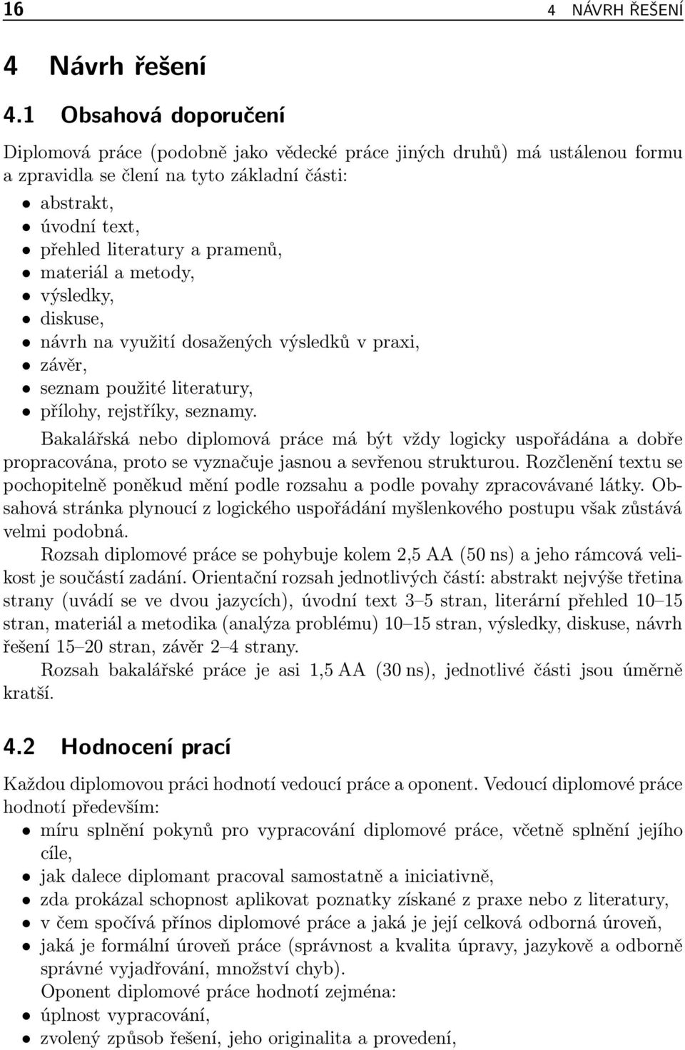 materiál a metody, výsledky, diskuse, návrh na využití dosažených výsledků v praxi, závěr, seznam použité literatury, přílohy, rejstříky, seznamy.