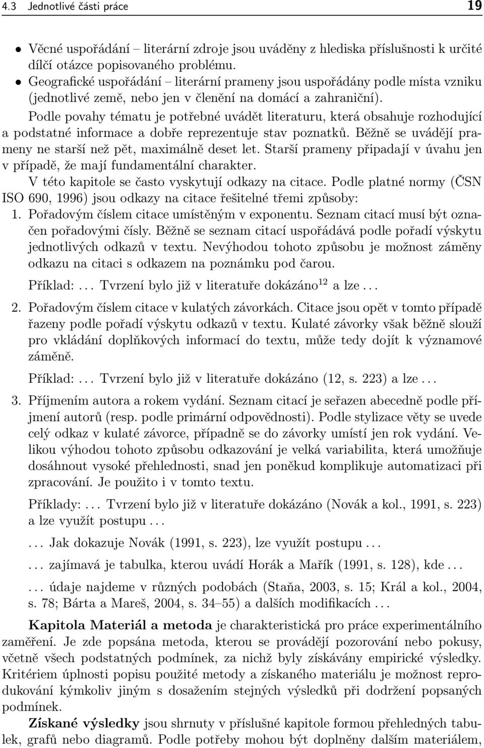 Podle povahy tématu je potřebné uvádět literaturu, která obsahuje rozhodující a podstatné informace a dobře reprezentuje stav poznatků. Běžně se uvádějí prameny ne starší než pět, maximálně deset let.