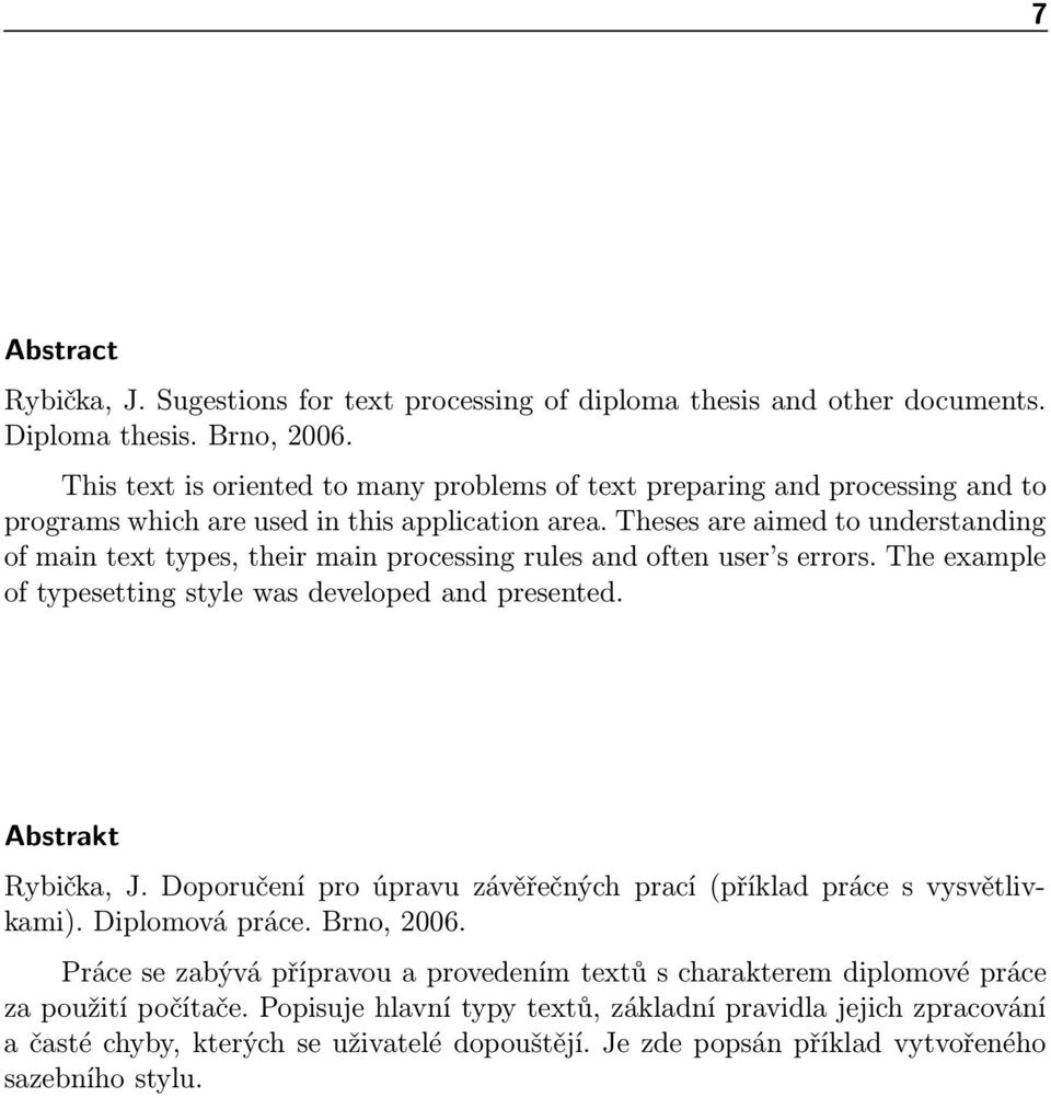 Theses are aimed to understanding of main text types, their main processing rules and often user s errors. The example of typesetting style was developed and presented. Abstrakt Rybička, J.