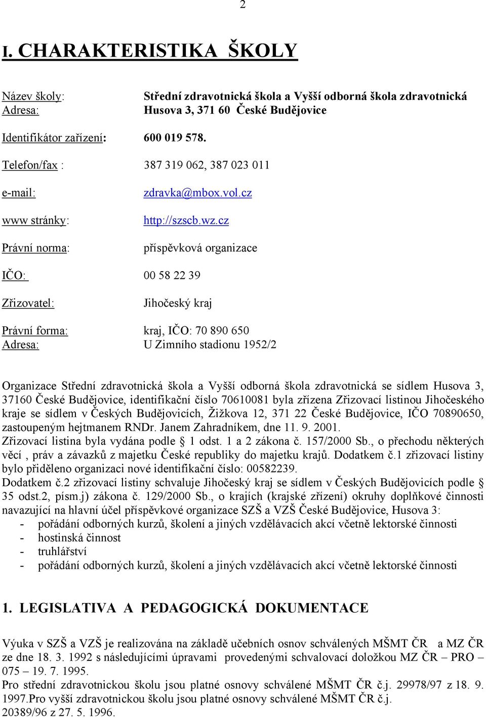 cz příspěvková organizace IČO: 00 58 22 39 Zřizovatel: Jihočeský kraj Právní forma: kraj, IČO: 70 890 650 Adresa: U Zimního stadionu 1952/2 Organizace Střední zdravotnická škola a Vyšší odborná škola