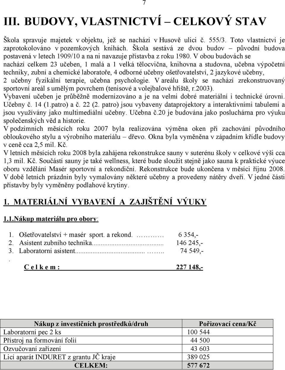 V obou budovách se nachází celkem 23 učeben, 1 malá a 1 velká tělocvična, knihovna a studovna, učebna výpočetní techniky, zubní a chemické laboratoře, 4 odborné učebny ošetřovatelství, 2 jazykové