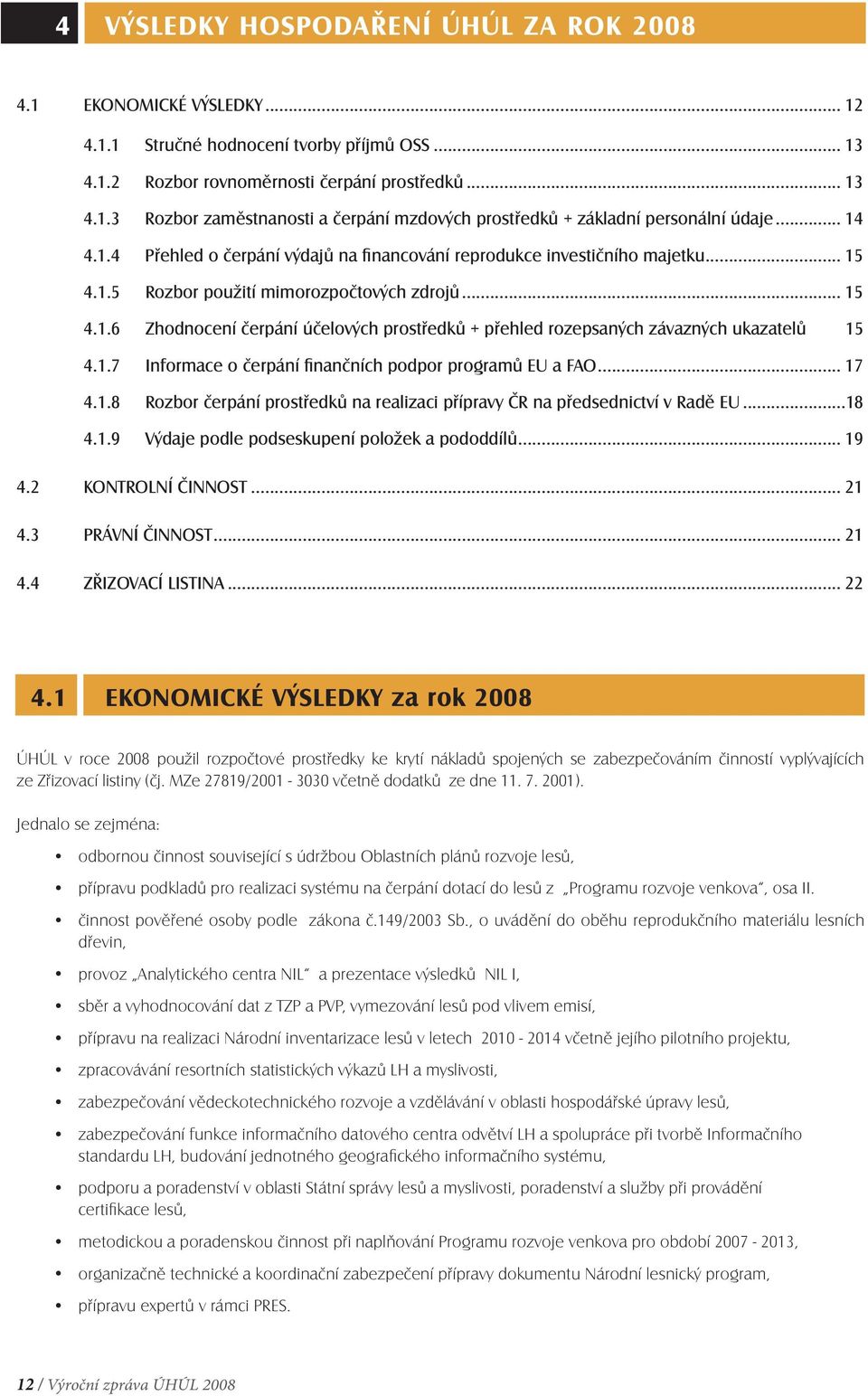 1.7 Informace o čerpání finančních podpor programů EU a FAO... 17 4.1.8 Rozbor čerpání prostředků na realizaci přípravy ČR na předsednictví v Radě EU...18 4.1.9 Výdaje podle podseskupení položek a pododdílů.