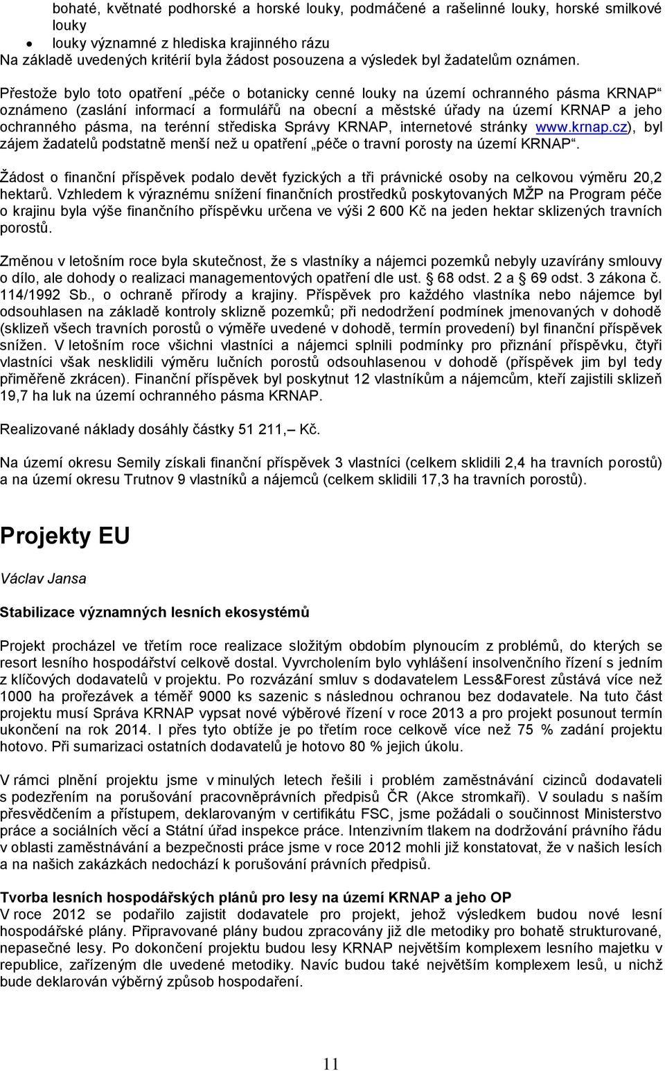 Přestoţe bylo toto opatření péče o botanicky cenné louky na území ochranného pásma KRNAP oznámeno (zaslání informací a formulářů na obecní a městské úřady na území KRNAP a jeho ochranného pásma, na