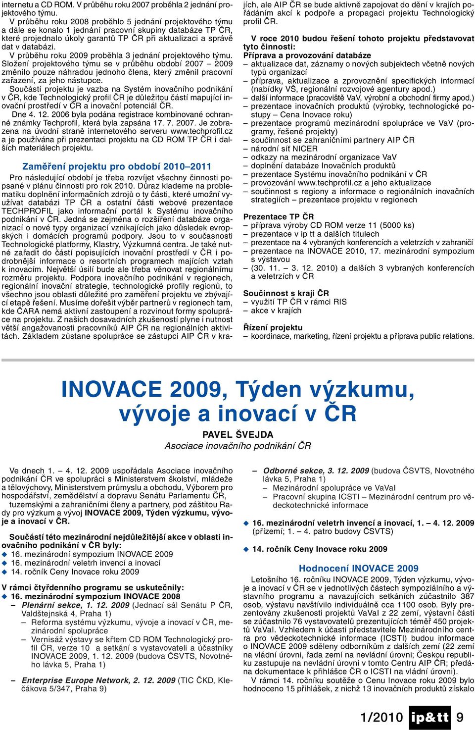 V průběhu roku 2009 proběhla 3 jednání projektového týmu.