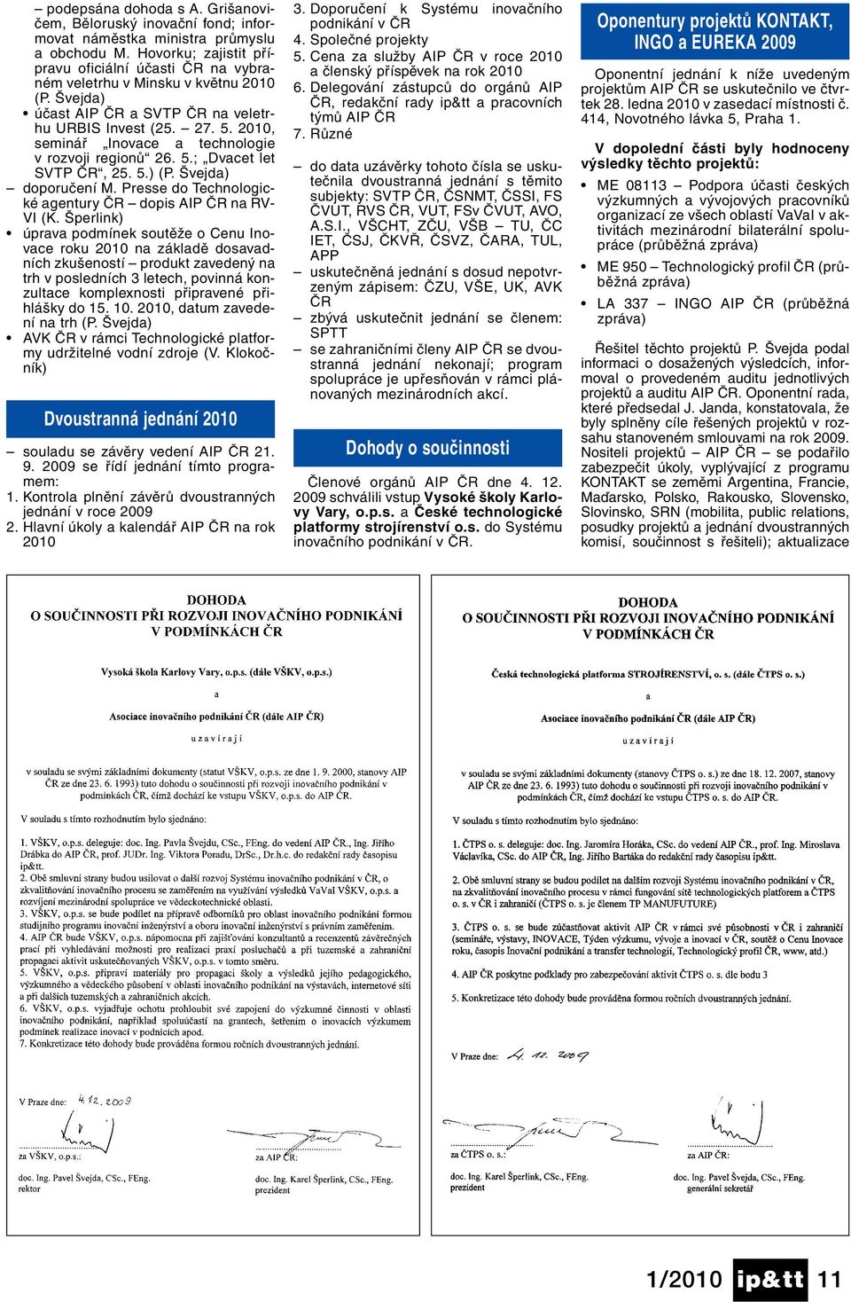 2010, seminář Inovace a technologie v rozvoji regionů 26. 5.; Dvacet let SVTP ČR, 25. 5.) (P. Švejda) doporučení M. Presse do Technologické agentury ČR dopis AIP ČR na RV- VI (K.