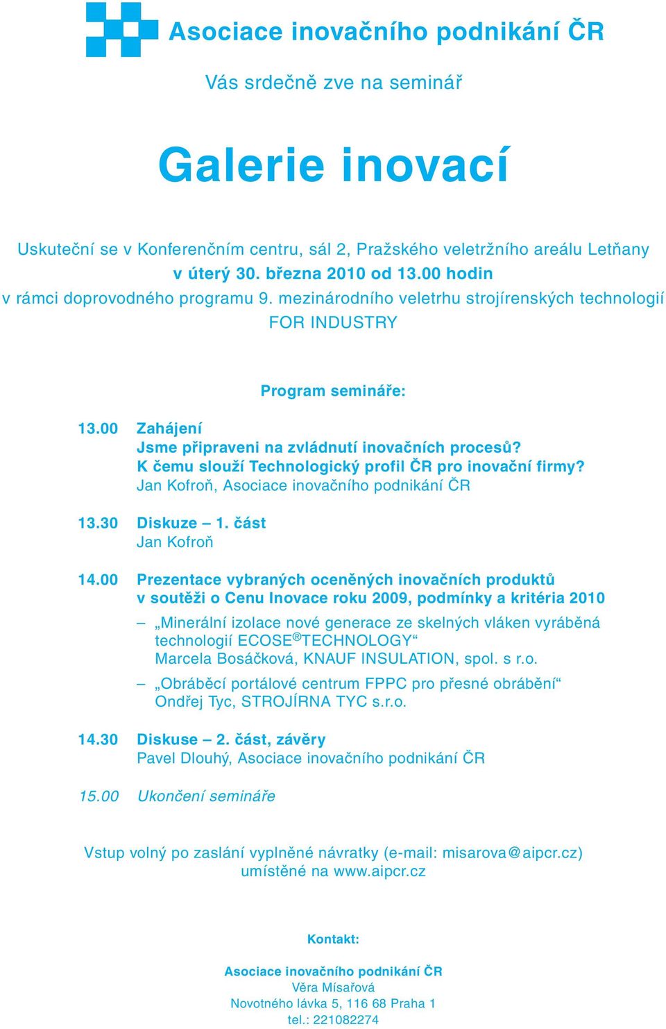 K čemu slouží Technologický profil ČR pro inovační firmy? Jan Kofroň, Asociace inovačního podnikání ČR 13.30 Diskuze 1. část Jan Kofroň 14.