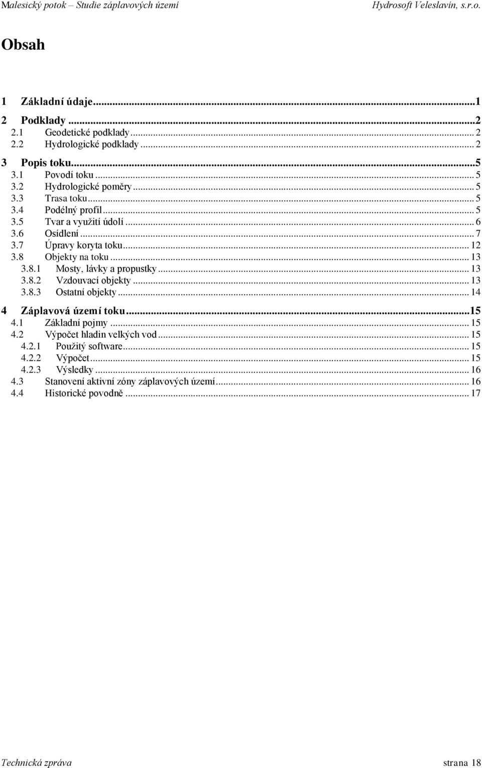 .. 13 3.8.3 Ostatní objekty... 14 4 Záplavová území toku...15 4.1 Základní pojmy... 15 4.2 Výpočet hladin velkých vod... 15 4.2.1 Použitý software... 15 4.2.2 Výpočet... 15 4.2.3 Výsledky.