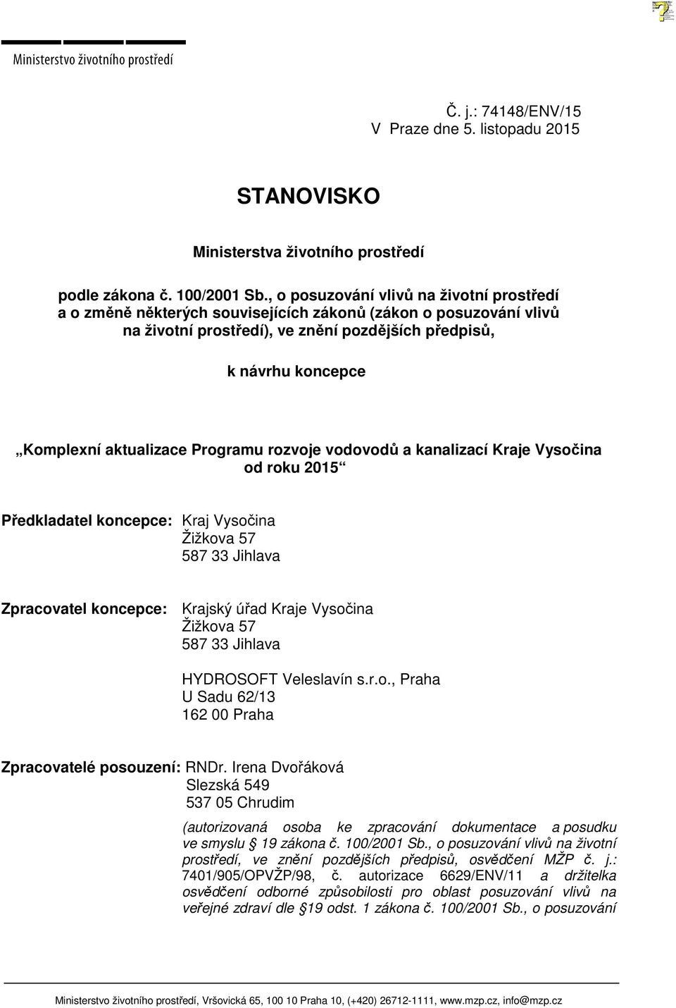 aktualizace Programu rozvoje vodovodů a kanalizací Kraje Vysočina od roku 2015 Předkladatel koncepce: Kraj Vysočina Žižkova 57 587 33 Jihlava Zpracovatel koncepce: Krajský úřad Kraje Vysočina Žižkova