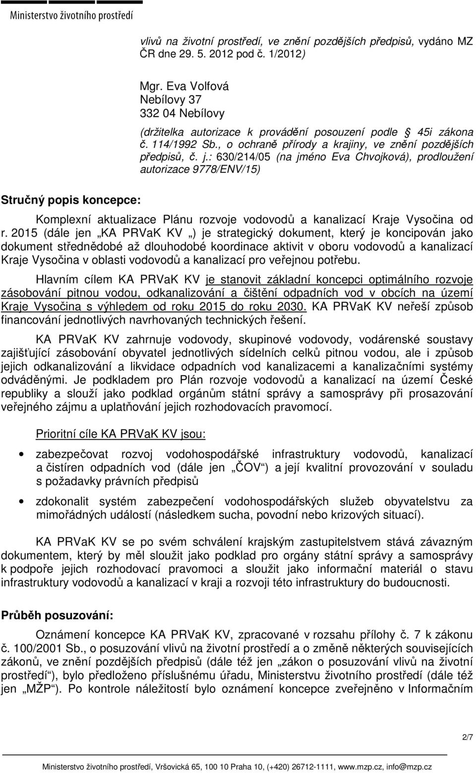 : 630/214/05 (na jméno Eva Chvojková), prodloužení autorizace 9778/ENV/15) Komplexní aktualizace Plánu rozvoje vodovodů a kanalizací Kraje Vysočina od r.