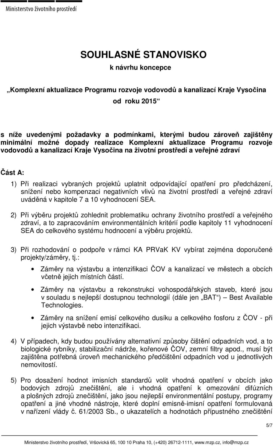 projektů uplatnit odpovídající opatření pro předcházení, snížení nebo kompenzaci negativních vlivů na životní prostředí a veřejné zdraví uváděná v kapitole 7 a 10 vyhodnocení SEA.