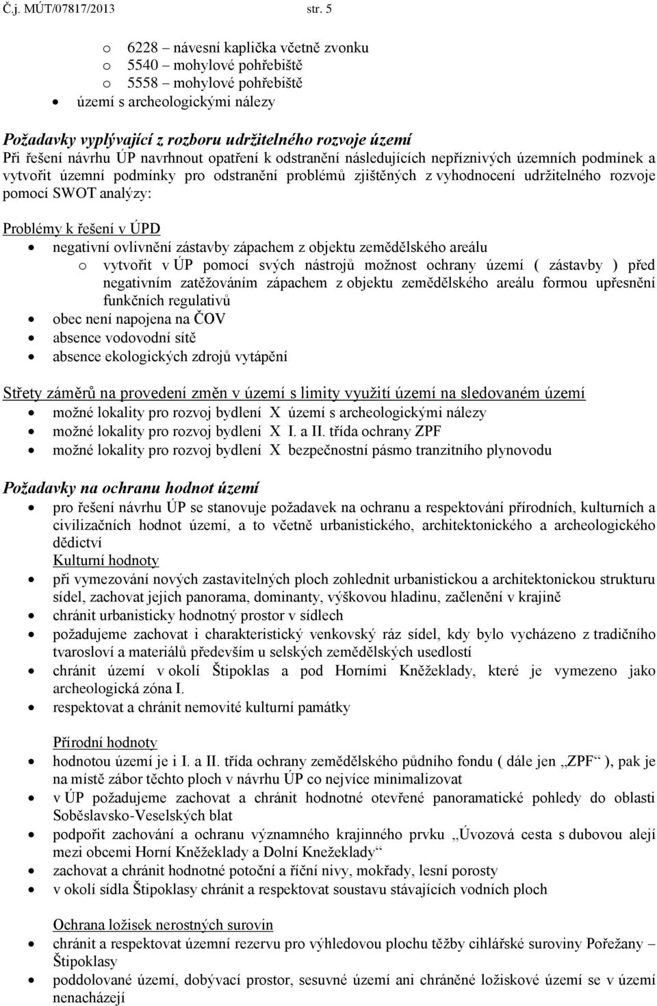 návrhu ÚP navrhnout opatření k odstranění následujících nepříznivých územních podmínek a vytvořit územní podmínky pro odstranění problémů zjištěných z vyhodnocení udržitelného rozvoje pomocí SWOT