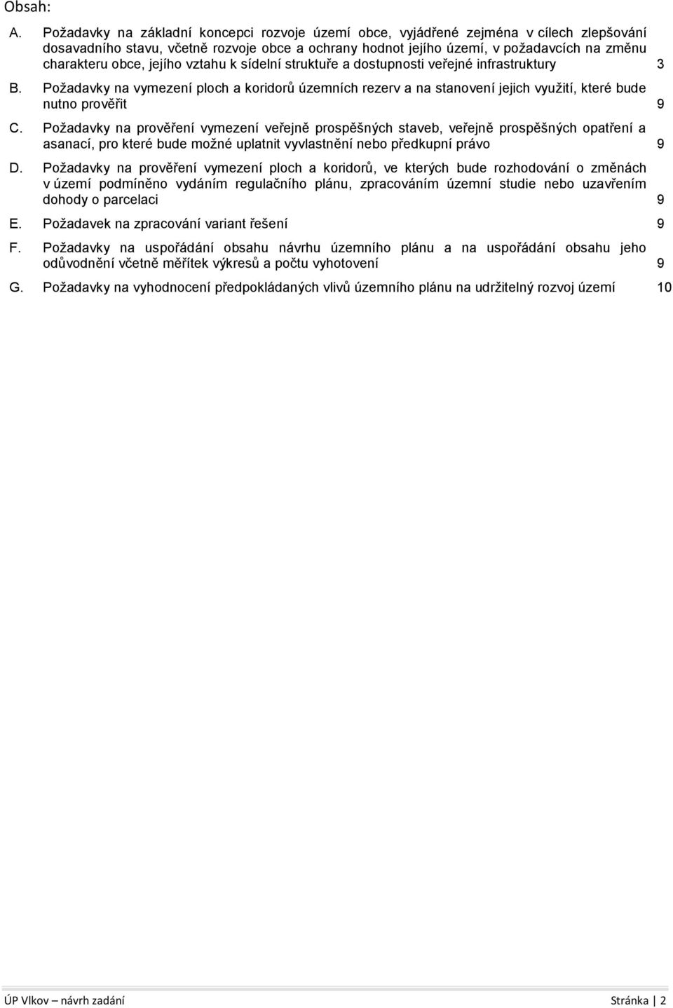jejího vztahu k sídelní struktuře a dostupnosti veřejné infrastruktury 3 B. Požadavky na vymezení ploch a koridorů územních rezerv a na stanovení jejich využití, které bude nutno prověřit 9 C.