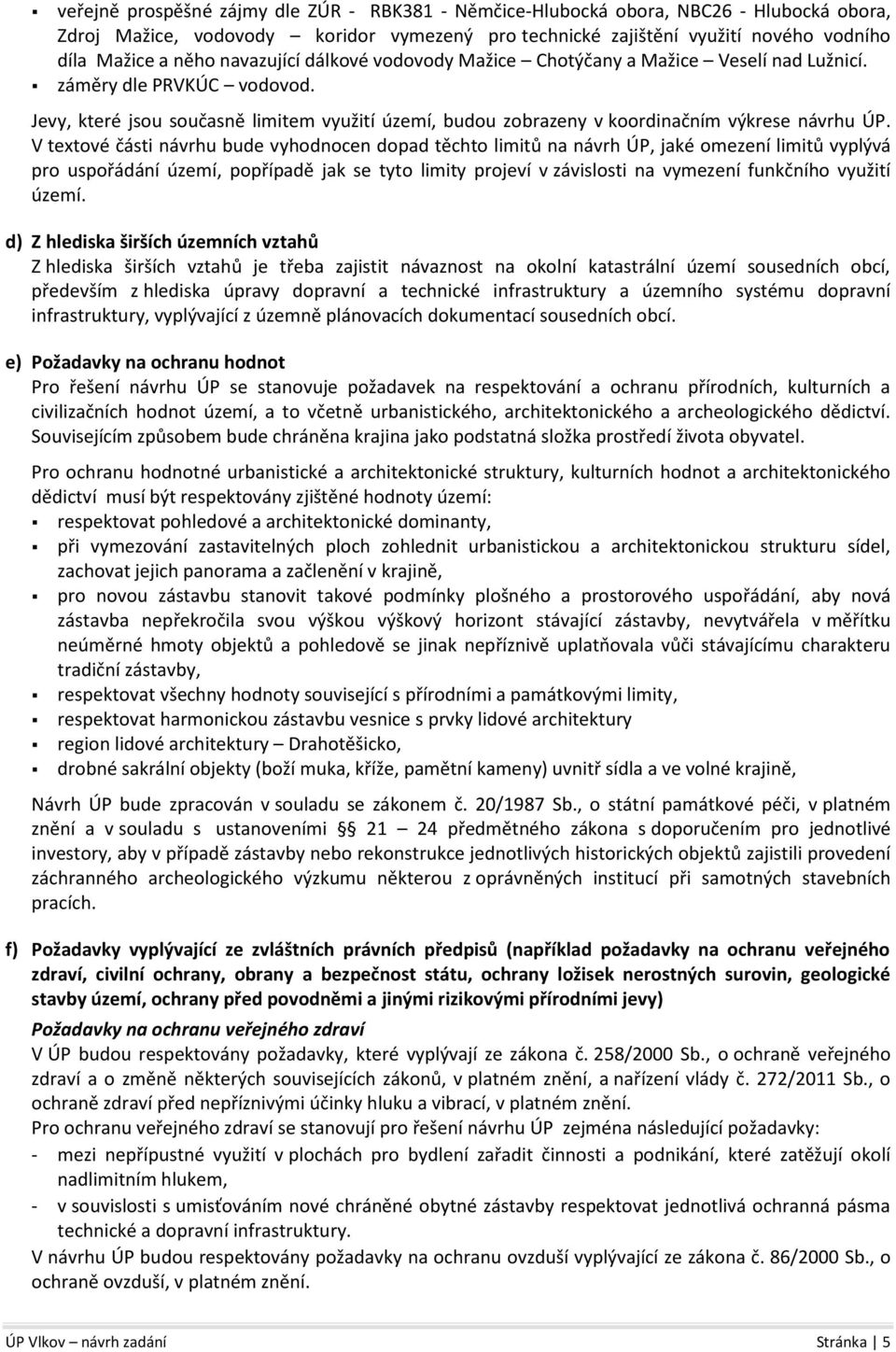 V textové části návrhu bude vyhodnocen dopad těchto limitů na návrh ÚP, jaké omezení limitů vyplývá pro uspořádání území, popřípadě jak se tyto limity projeví v závislosti na vymezení funkčního