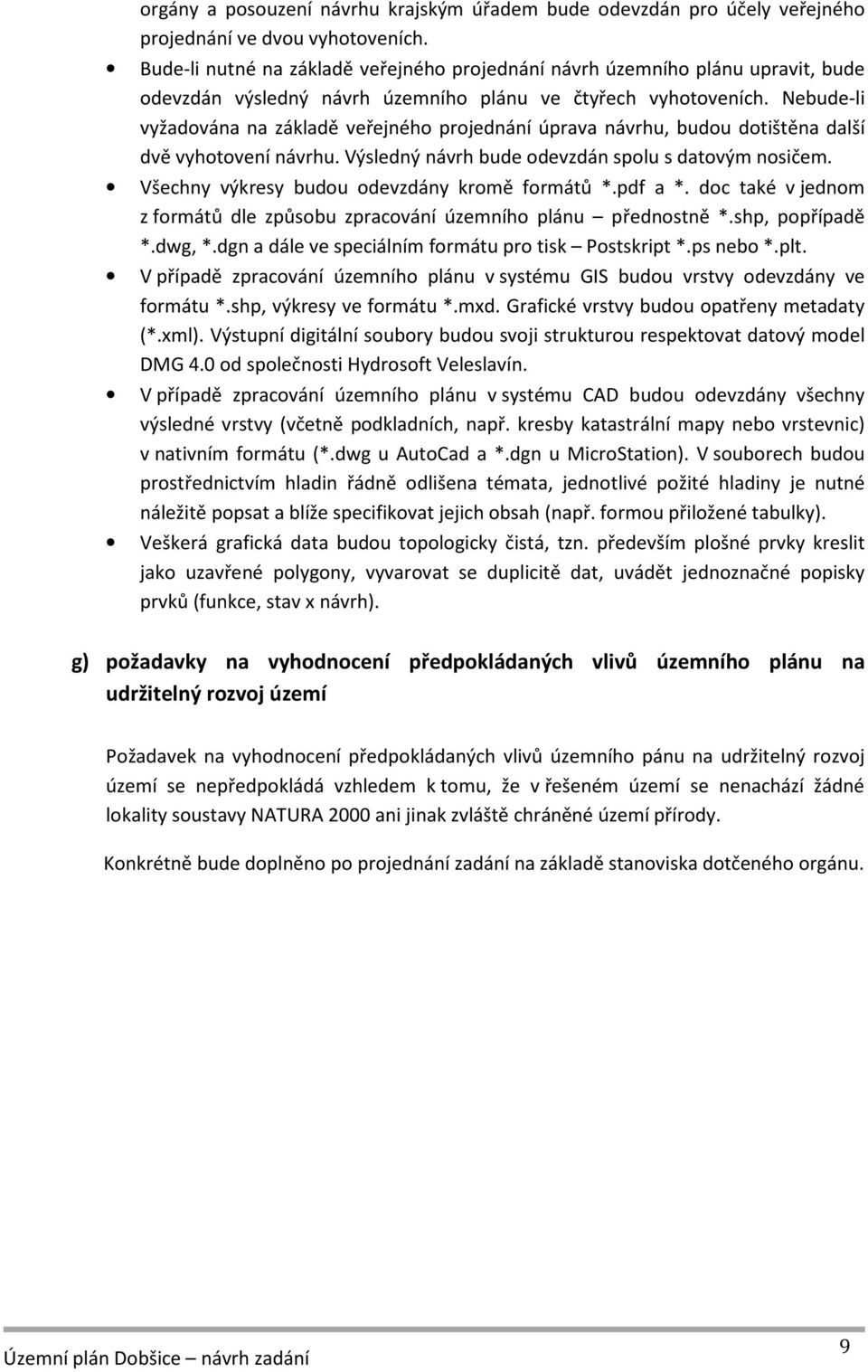 Nebude-li vyžadována na základě veřejného projednání úprava návrhu, budou dotištěna další dvě vyhotovení návrhu. Výsledný návrh bude odevzdán spolu s datovým nosičem.