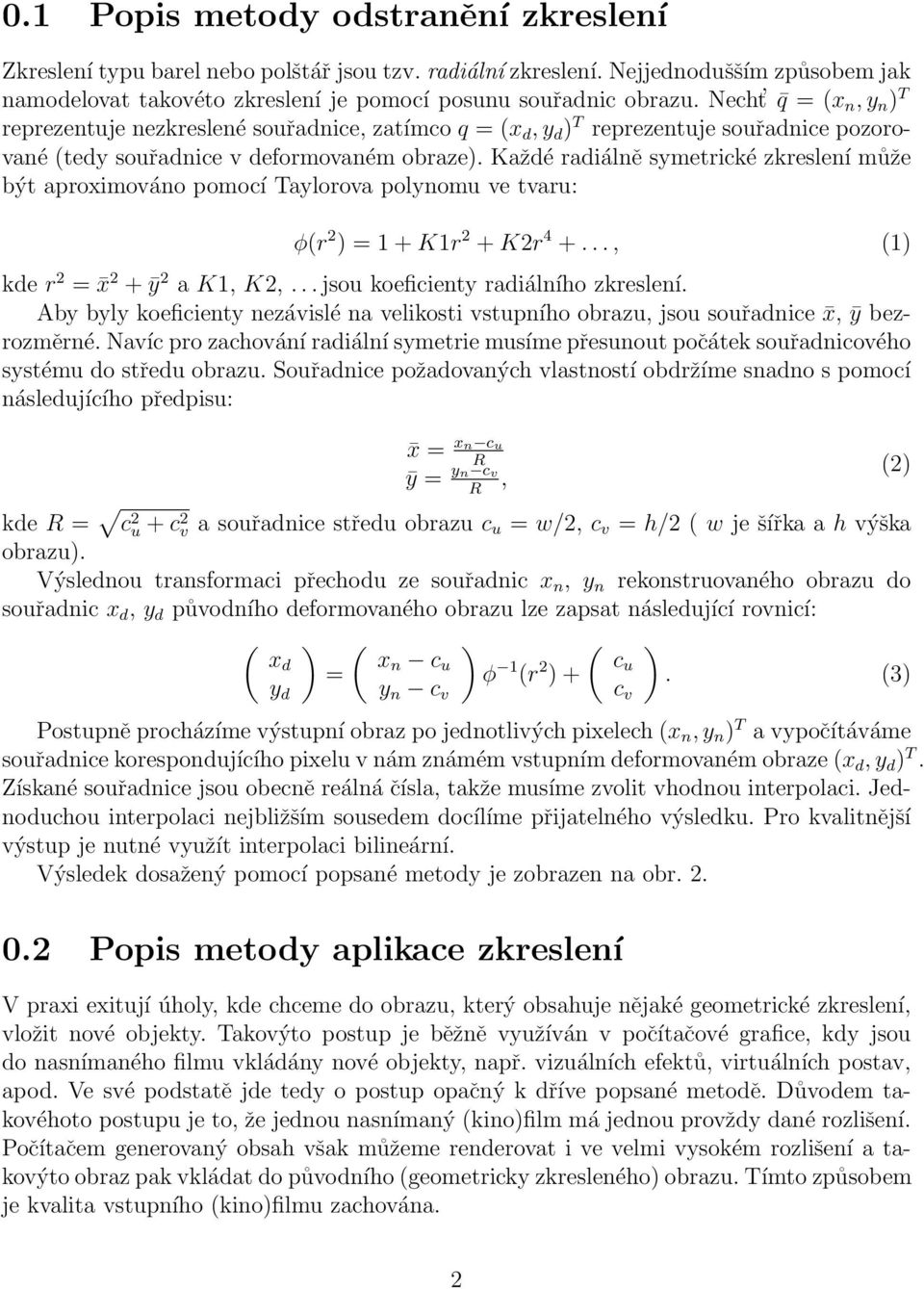 Každé radiálně symetrické zkreslení může být aproximováno pomocí Taylorova polynomu ve tvaru: φr 2 ) = 1+K1r 2 +K2r 4 +..., 1) kde r 2 = x 2 +ȳ 2 a K1, K2,...jsou koeficienty radiálního zkreslení.