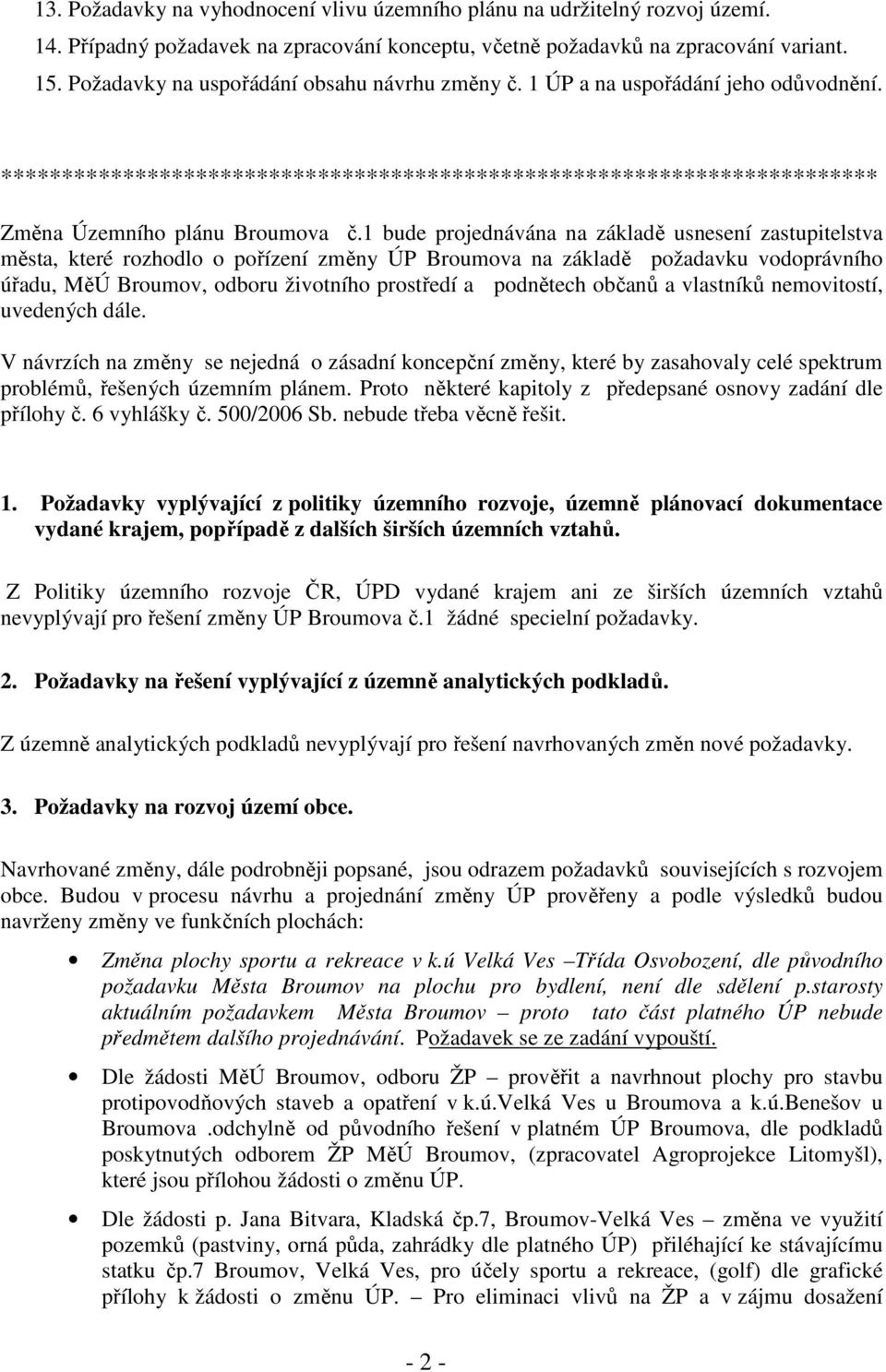 1 bude projednávána na základě usnesení zastupitelstva města, které rozhodlo o pořízení změny ÚP Broumova na základě požadavku vodoprávního úřadu, MěÚ Broumov, odboru životního prostředí a podnětech