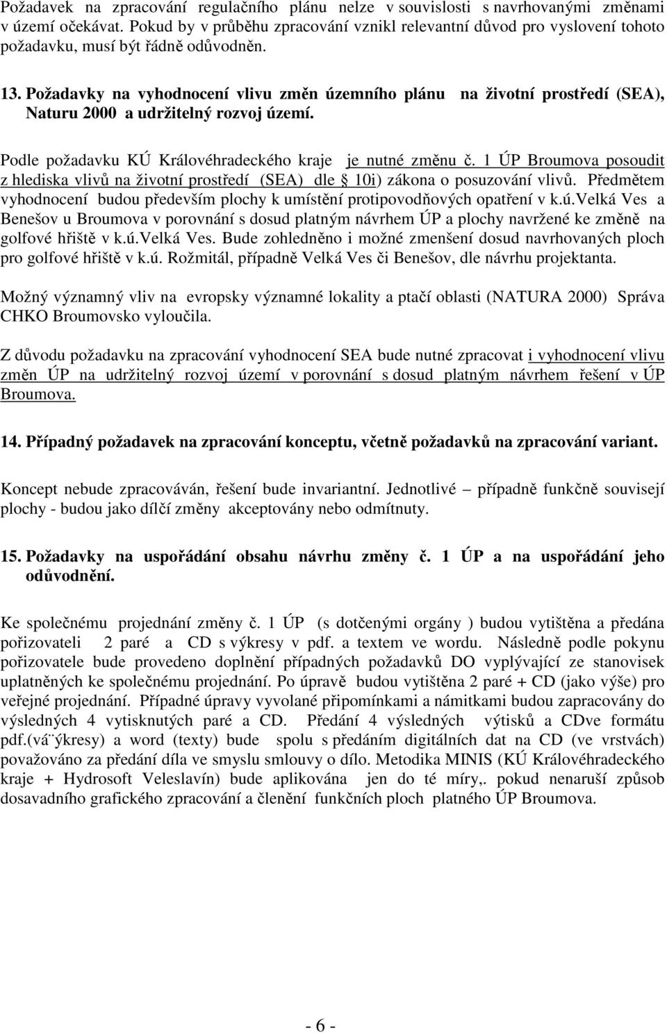 Požadavky na vyhodnocení vlivu změn územního plánu na životní prostředí (SEA), Naturu 2000 a udržitelný rozvoj území. Podle požadavku KÚ Královéhradeckého kraje je nutné změnu č.