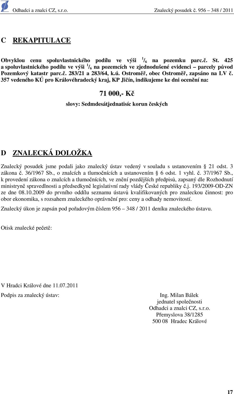 357 vedeného KÚ pro Královéhradecký kraj, KP Jičín, indikujeme ke dni ocenění na: 71 000,- Kč slovy: Sedmdesátjednatisíc korun českých D ZNALECKÁ DOLOŽKA Znalecký posudek jsme podali jako znalecký