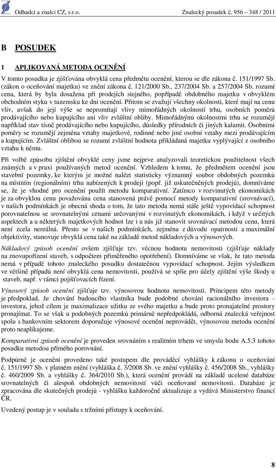 Přitom se zvažují všechny okolnosti, které mají na cenu vliv, avšak do její výše se nepromítají vlivy mimořádných okolností trhu, osobních poměrů prodávajícího nebo kupujícího ani vliv zvláštní