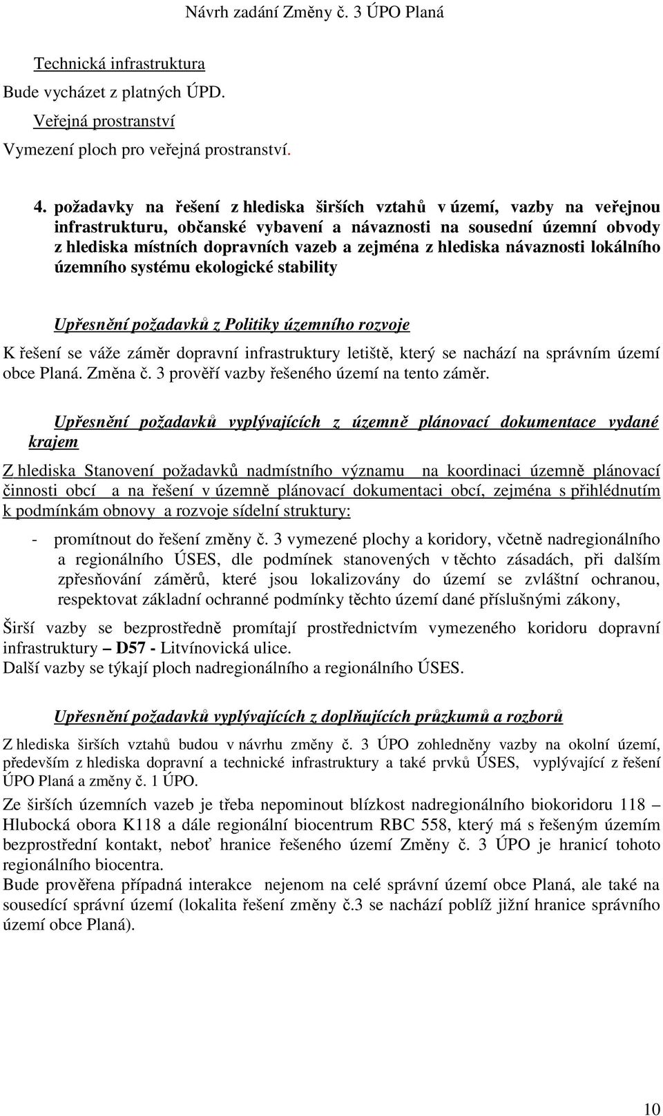 hlediska návaznosti lokálního územního systému ekologické stability Upřesnění požadavků z Politiky územního rozvoje K řešení se váže záměr dopravní infrastruktury letiště, který se nachází na