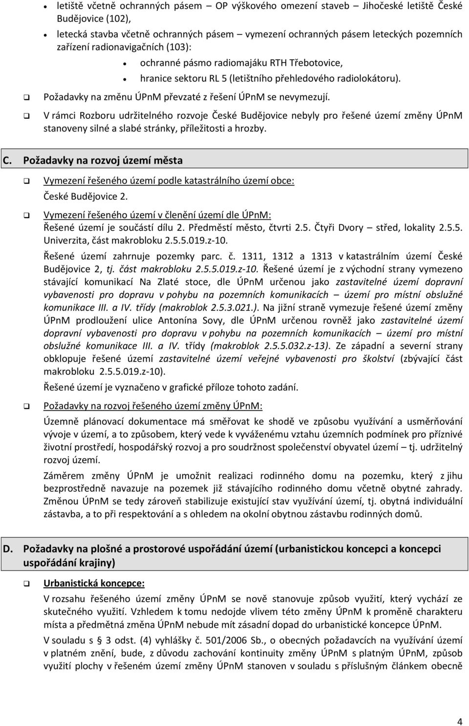 V rámci Rozboru udržitelného rozvoje České Budějovice nebyly pro řešené území změny ÚPnM stanoveny silné a slabé stránky, příležitosti a hrozby. C.