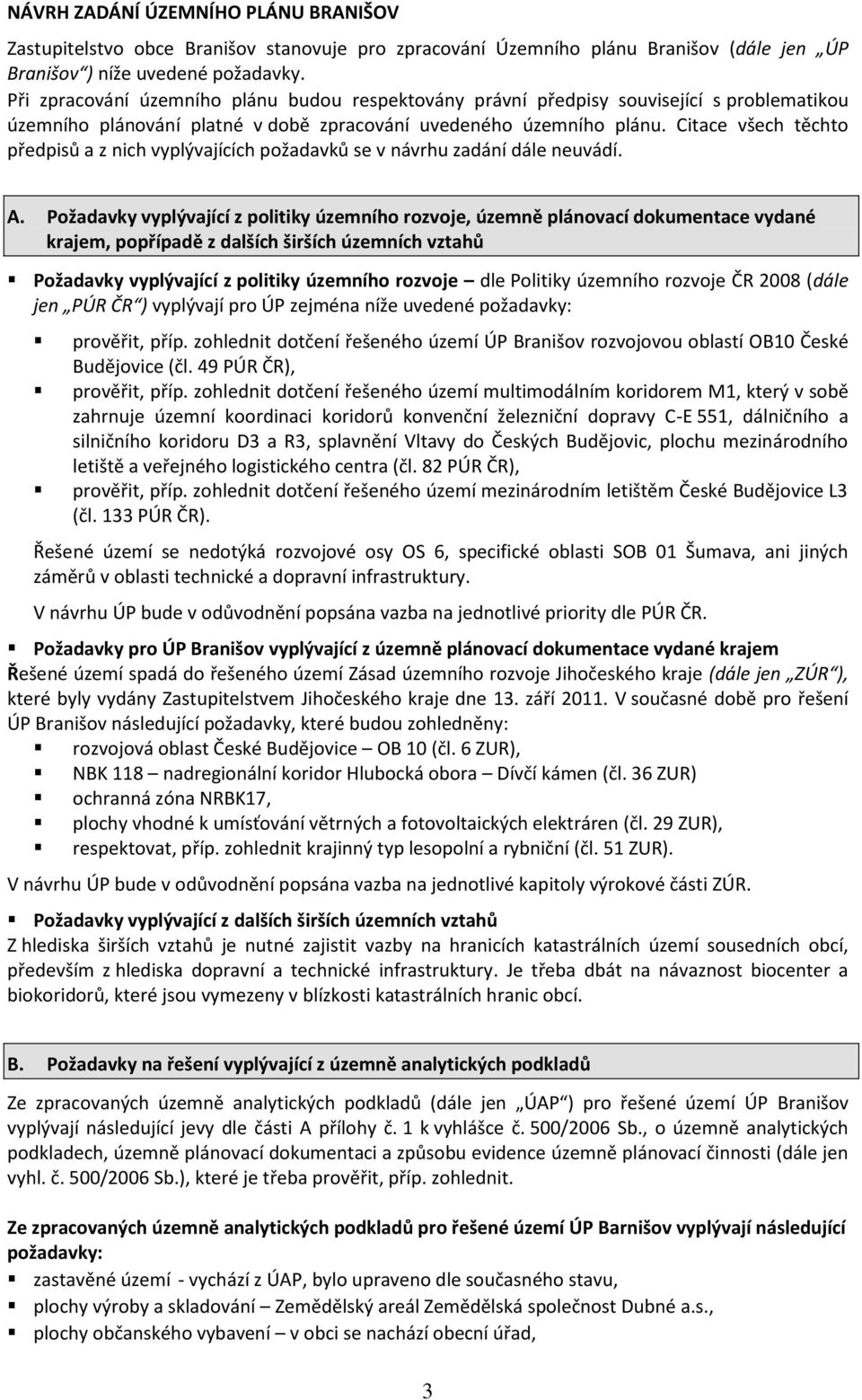 Citace všech těchto předpisů a z nich vyplývajících požadavků se v návrhu zadání dále neuvádí. A.