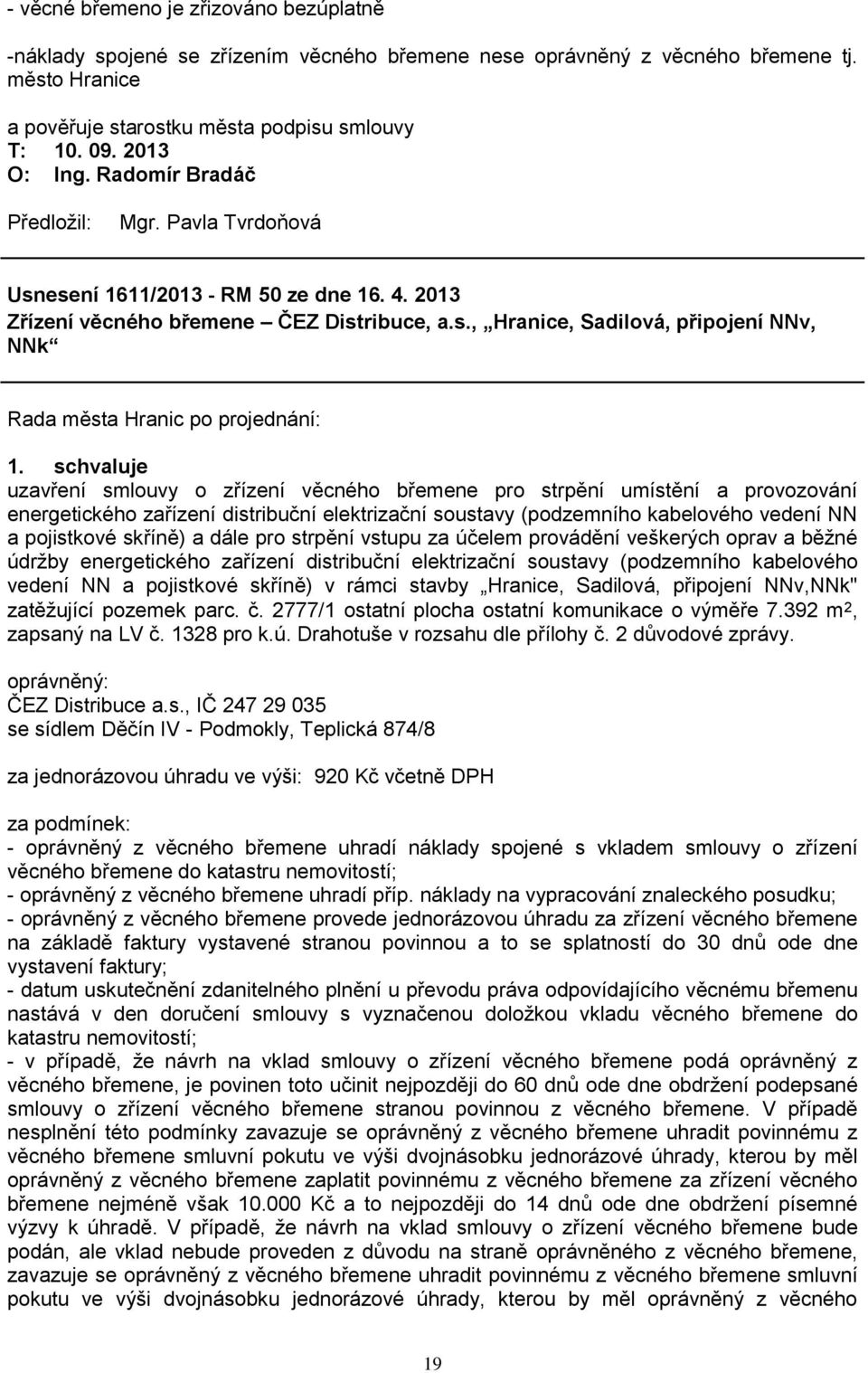 esení 1611/2013 - RM 50 ze dne 16. 4. 2013 Zřízení věcného břemene ČEZ Distribuce, a.s., Hranice, Sadilová, připojení NNv, NNk uzavření smlouvy o zřízení věcného břemene pro strpění umístění a