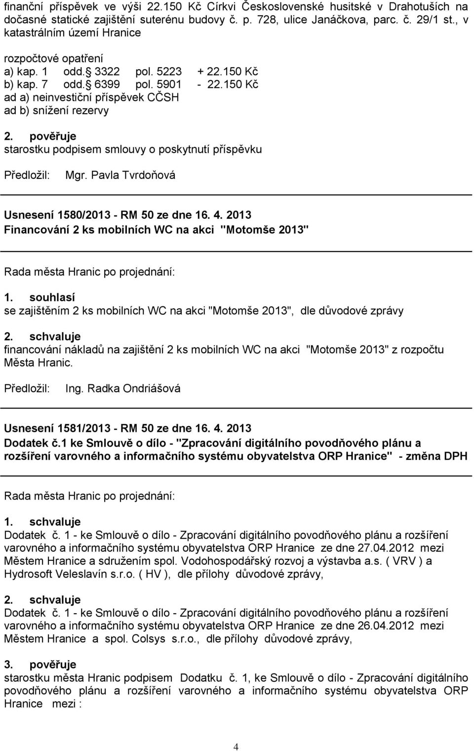 pověřuje starostku podpisem smlouvy o poskytnutí příspěvku Usnesení 1580/2013 - RM 50 ze dne 16. 4. 2013 Financování 2 ks mobilních WC na akci "Motomše 2013" 1.