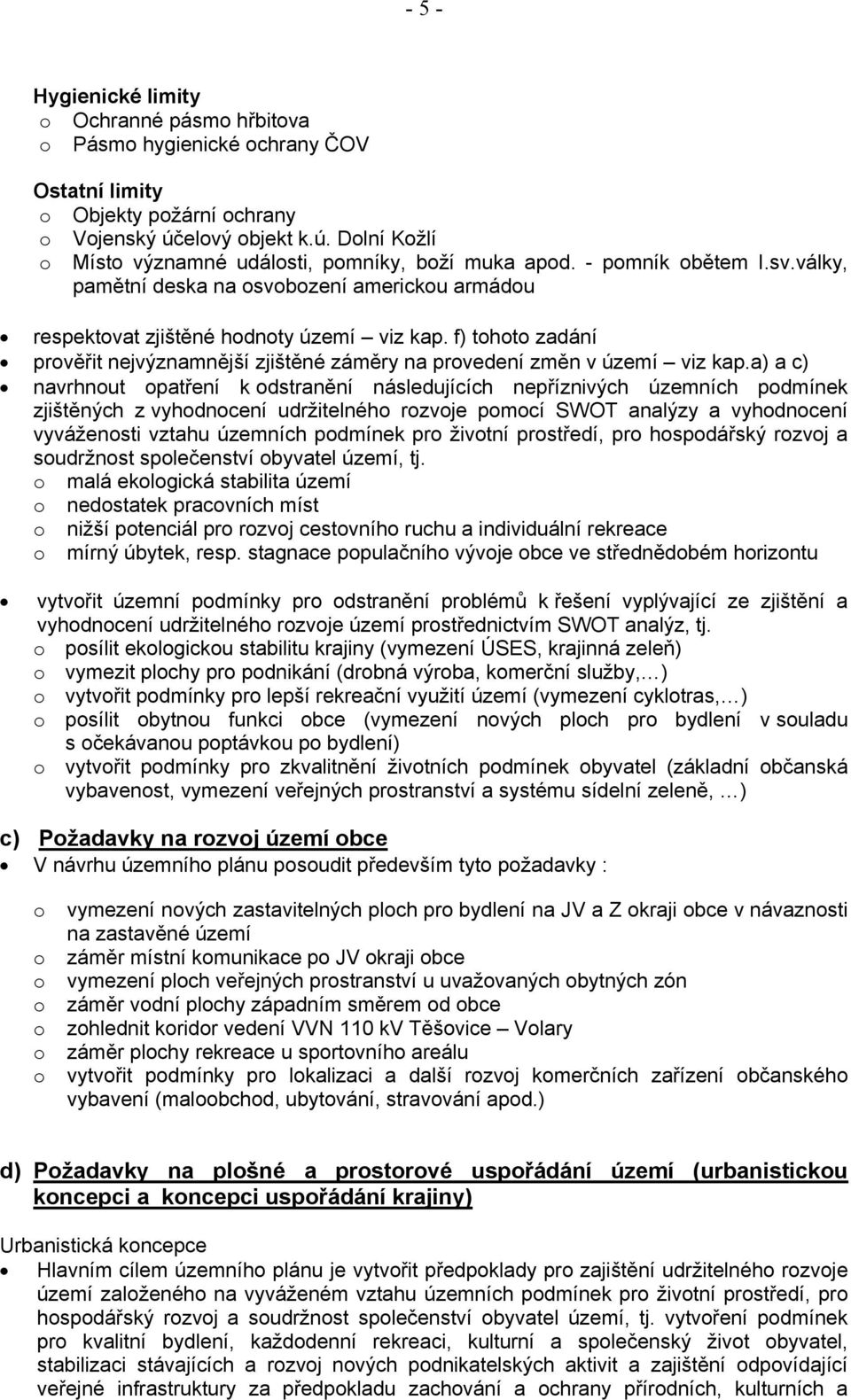 a) a c) navrhnut patření k dstranění následujících nepříznivých územních pdmínek zjištěných z vyhdncení udržitelnéh rzvje pmcí SWOT analýzy a vyhdncení vyvážensti vztahu územních pdmínek pr živtní