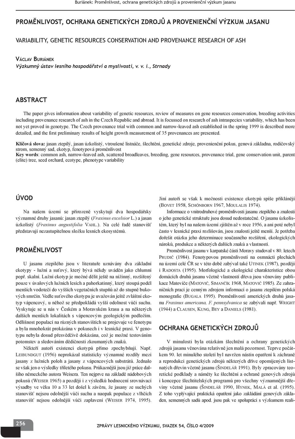 , Strnady ABSTRACT The paper gives information about variability of genetic resources, review of measures on gene resources conservation, breeding activities including provenance research of ash in