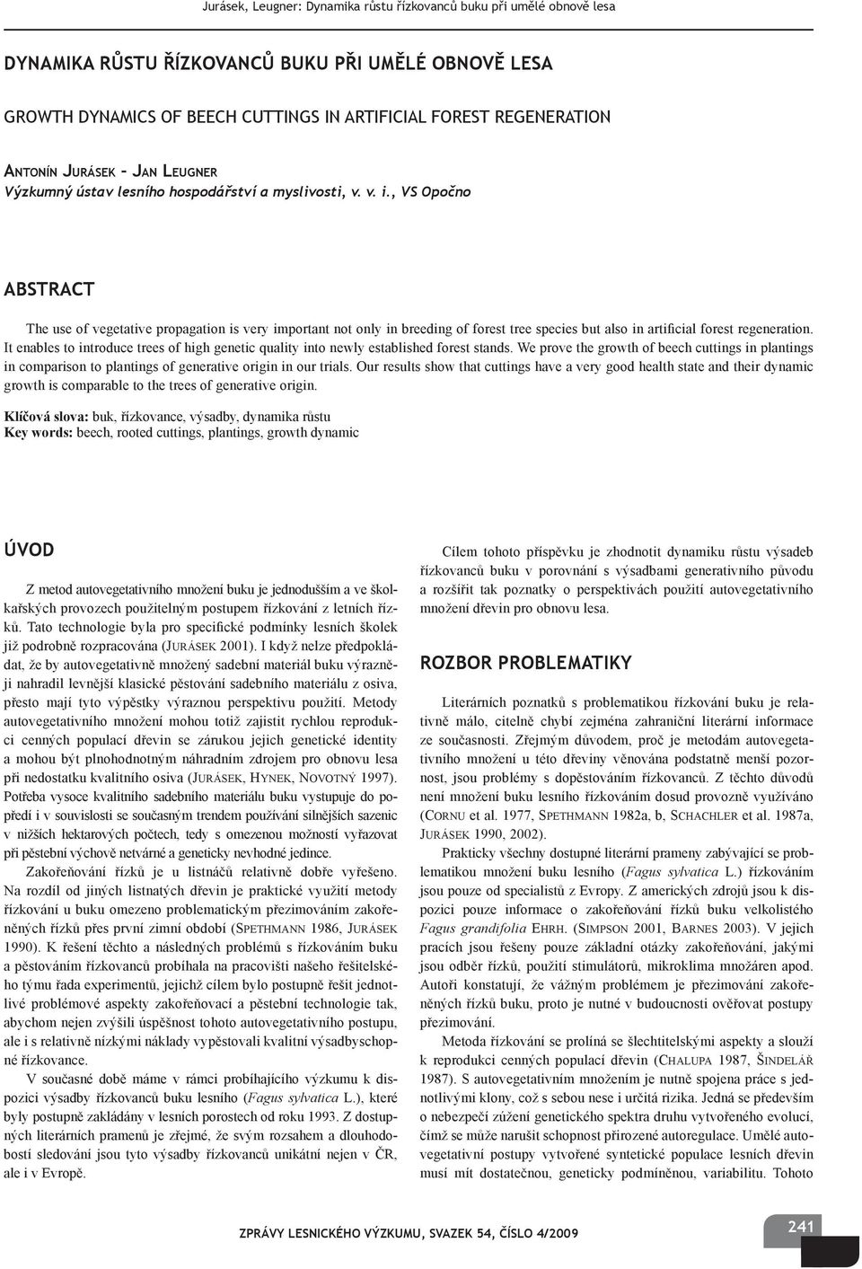 , VS Opočno ABSTRACT The use of vegetative propagation is very important not only in breeding of forest tree species but also in artificial forest regeneration.