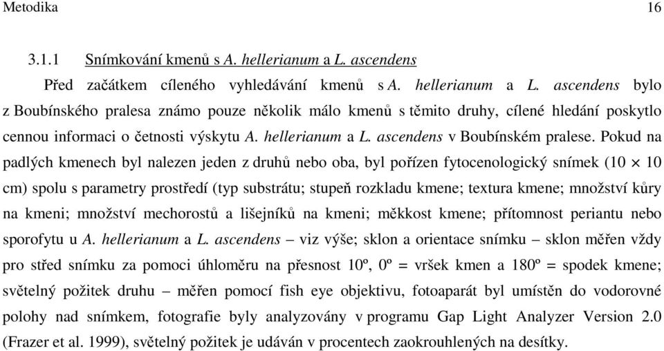 ascendens bylo z Boubínského pralesa známo pouze několik málo kmenů s těmito druhy, cílené hledání poskytlo cennou informaci o četnosti výskytu A. hellerianum a L. ascendens v Boubínském pralese.