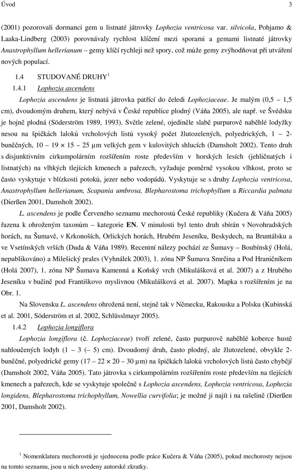 utváření nových populací. 1.4 STUDOVANÉ DRUHY 1 1.4.1 Lophozia ascendens Lophozia ascendens je listnatá játrovka patřící do čeledi Lophoziaceae.