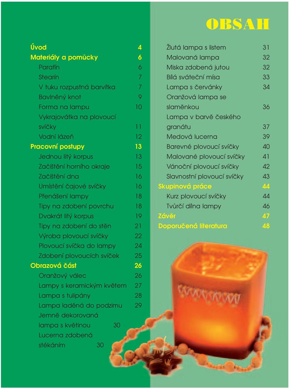 22 Plovoucí svíãka do lampy 24 Zdobení plovoucích svíãek 25 Obrazová ãást 26 OranÏov válec 26 Lampy s keramick m kvûtem 27 Lampa s tulipány 28 Lampa ladûná do podzimu 29 Jemnû dekorovaná lampa s