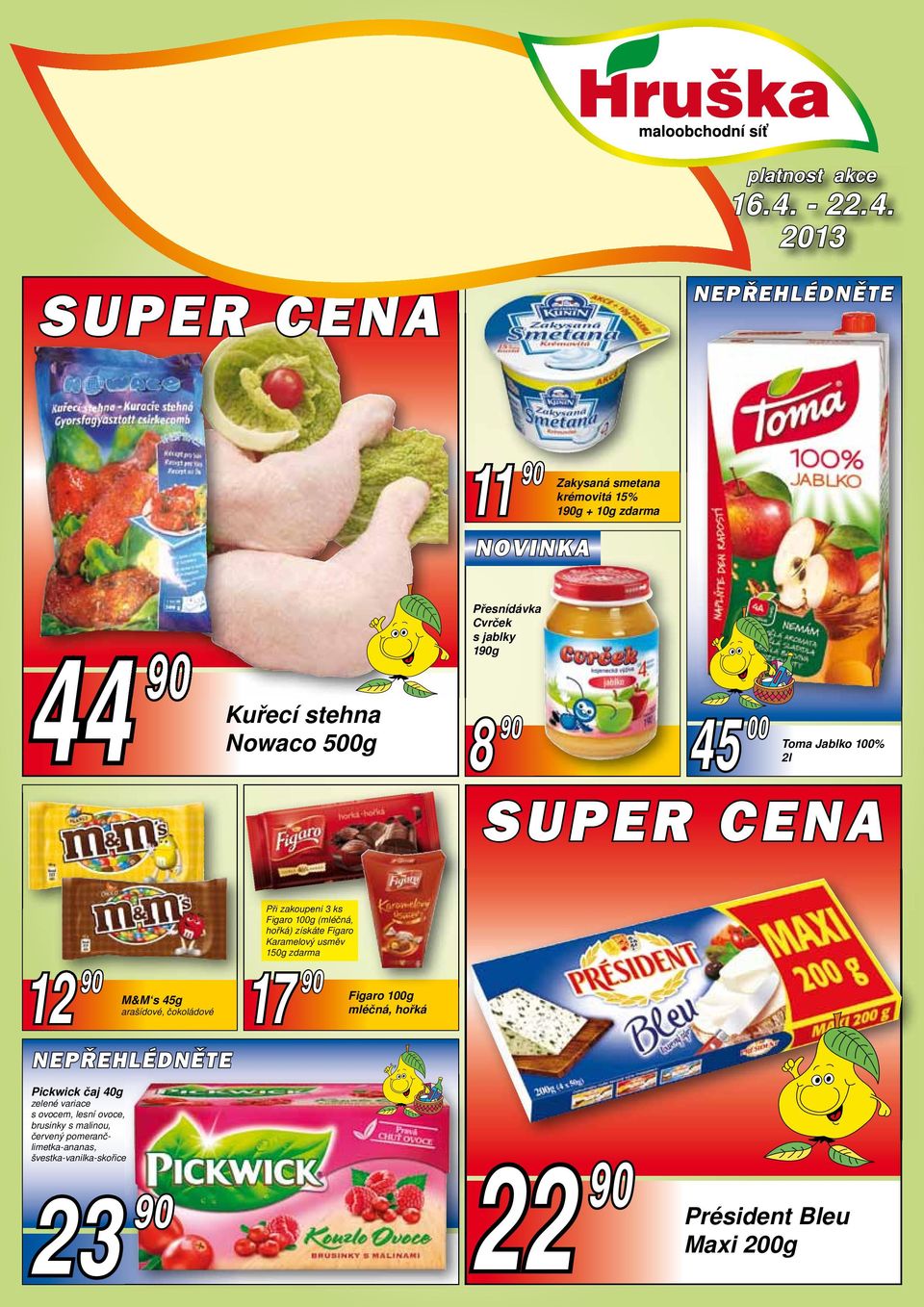 2013 SUPER CENA 11 90 Zakysaná smetana krémovitá 15% 190g + 10g zdarma NOVINKA 44 90 Kuřecí stehna Nowaco 500g Přesnídávka Cvrček s