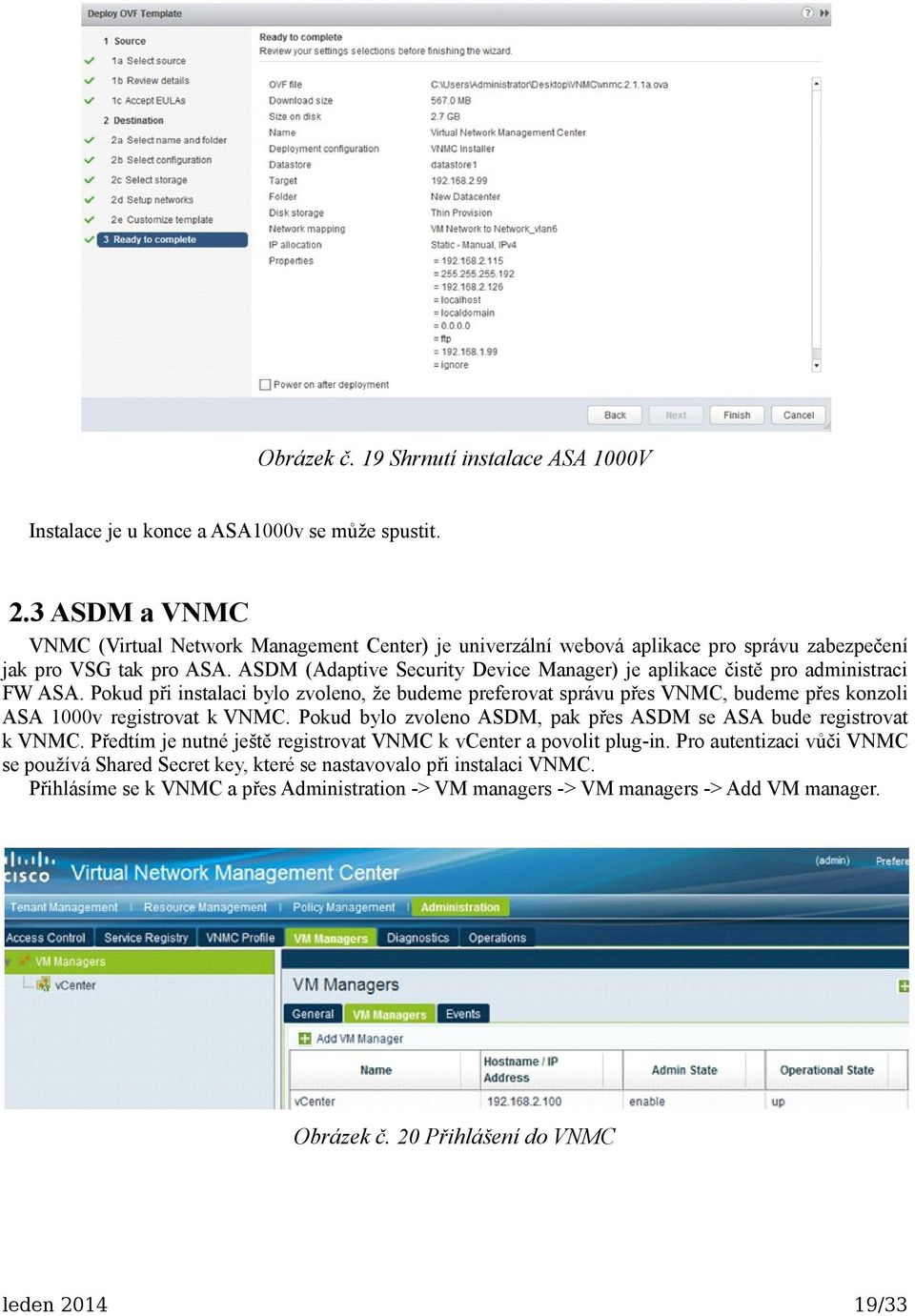 ASDM (Adaptive Security Device Manager) je aplikace čistě pro administraci FW ASA.