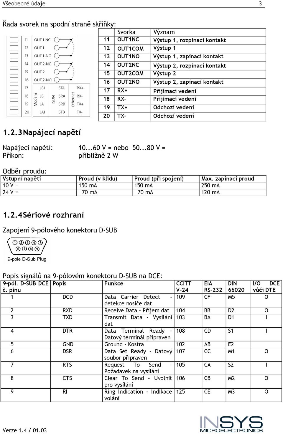 zapínací kontakt 17 RX+ Přijímací vedení 18 RX- Přijímací vedení 19 TX+ Odchozí vedení 20 TX- Odchozí vedení Napájecí napětí: 10...60 V = nebo 50.