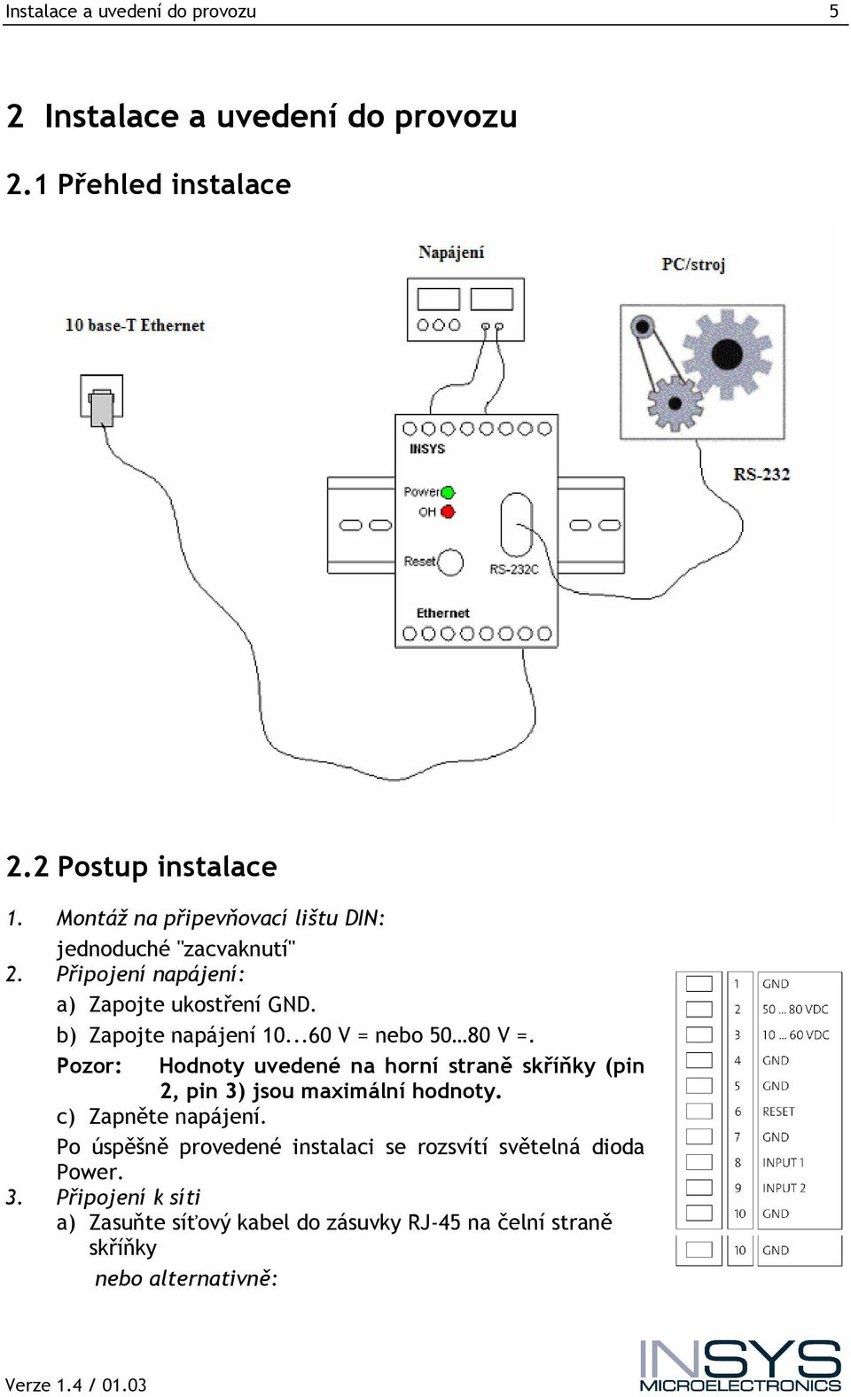 ..60 V = nebo 50 80 V =. Pozor: Hodnoty uvedené na horní straně skříňky (pin 2, pin 3) jsou maximální hodnoty. c) Zapněte napájení.