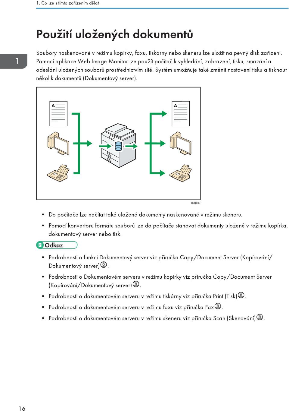 Systém umožňuje také změnit nastavení tisku a tisknout několik dokumentů (Dokumentový server). CJQ603 Do počítače lze načítat také uložené dokumenty naskenované v režimu skeneru.