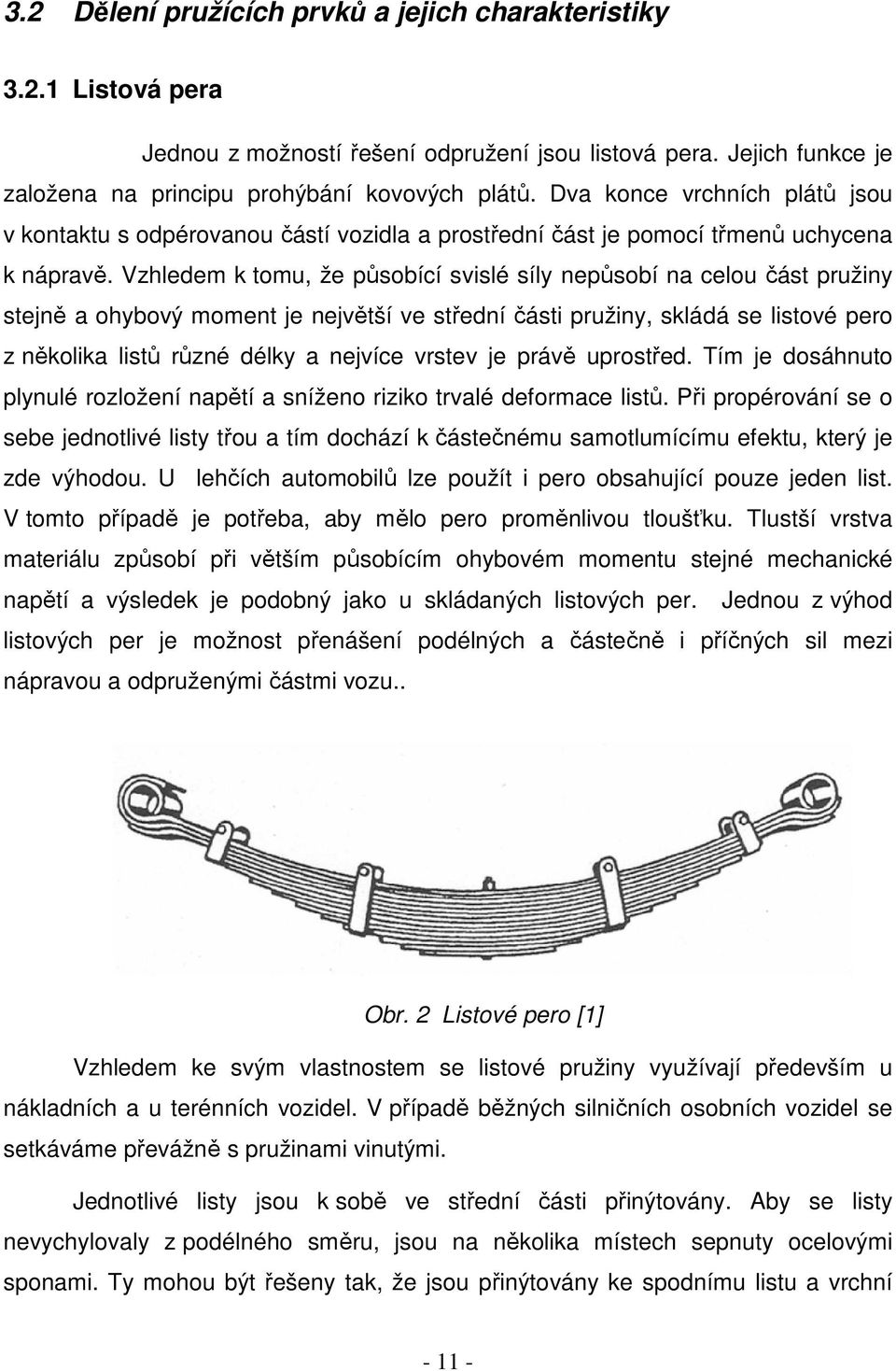 Vzhledem k tomu, že působící svislé síly nepůsobí na celou část pružiny stejně a ohybový moment je největší ve střední části pružiny, skládá se listové pero z několika listů různé délky a nejvíce