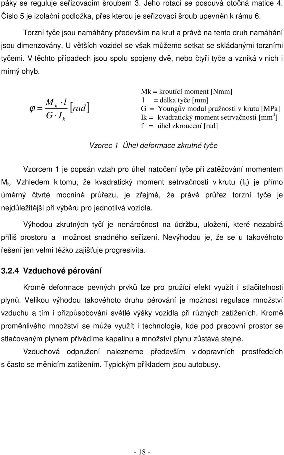 V těchto případech jsou spolu spojeny dvě, nebo čtyři tyče a vzniká v nich i mírný ohyb.