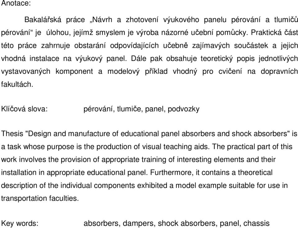 Dále pak obsahuje teoretický popis jednotlivých vystavovaných komponent a modelový příklad vhodný pro cvičení na dopravních fakultách.